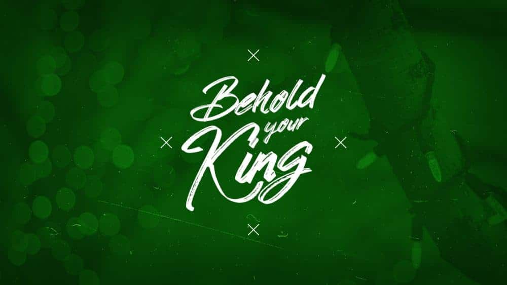 Behold Your King
